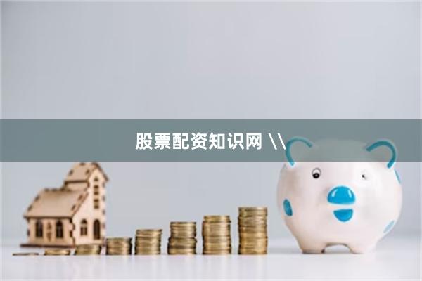 股票配资知识网 \